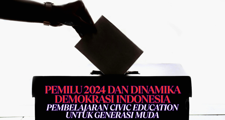 Pemilu 2024 dan Dinamika Demokrasi Indonesia: Pembelajaran Civic Education untuk Generasi Muda