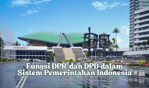 Fungsi DPR dan DPD dalam Sistem Pemerintahan Indonesia