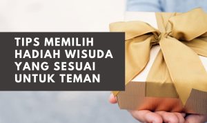 Rekomendasi hadiah wisuda yang menarik dan anti ribet untuk teman dan pacar